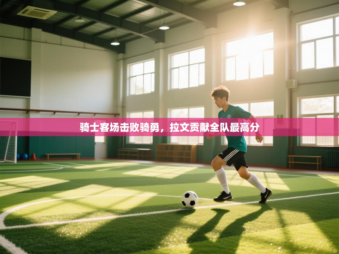 骑士客场击败骑勇，拉文贡献全队最高分