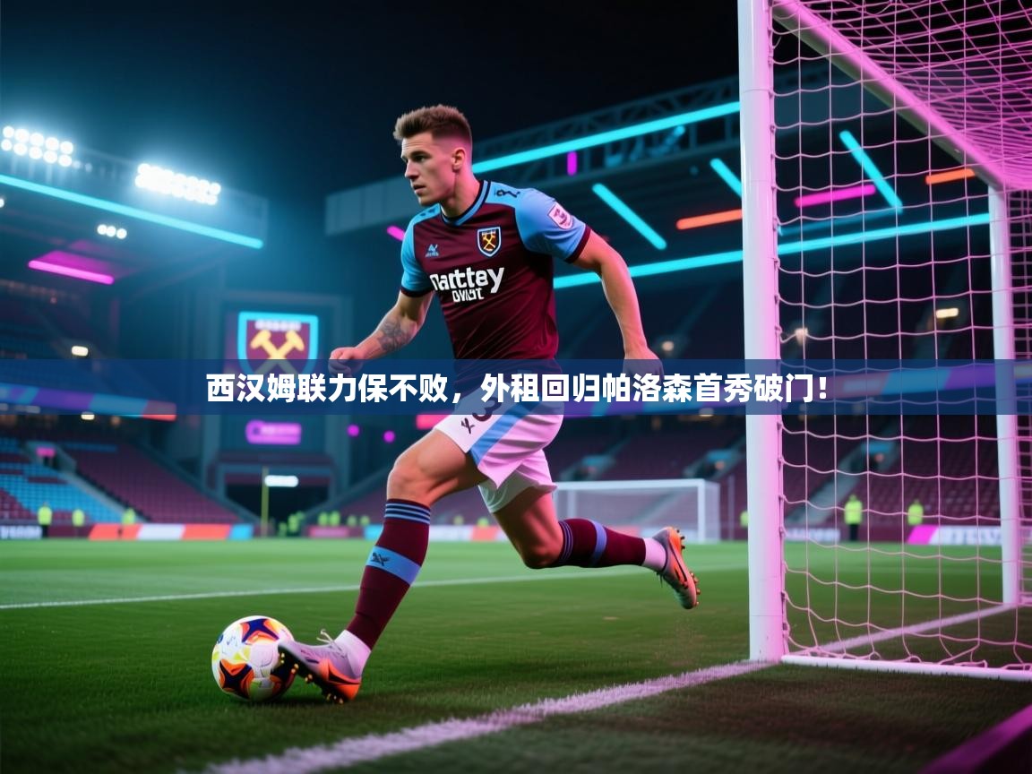 西汉姆联力保不败，外租回归帕洛森首秀破门！